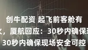 创牛配资 起飞前客舱有充电宝着火，厦航回应：30秒内确保现场安全可控