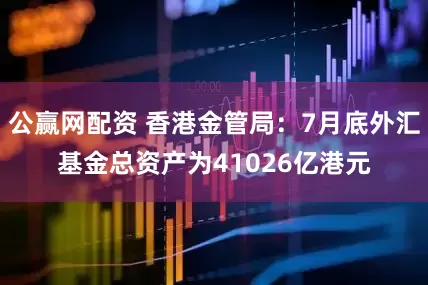 公赢网配资 香港金管局：7月底外汇基金总资产为41026亿港元