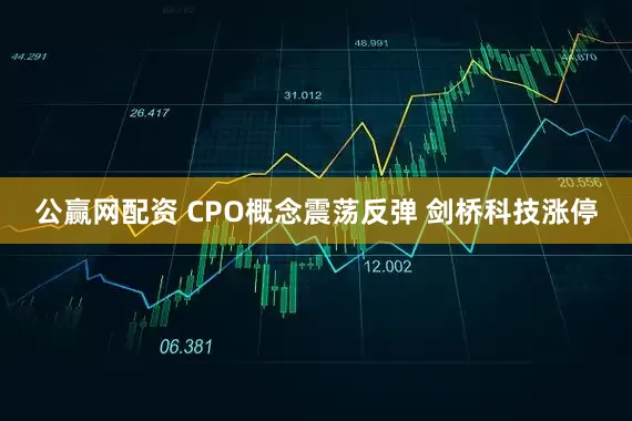 公赢网配资 CPO概念震荡反弹 剑桥科技涨停